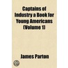 Captains of Industry a Book for Young Americans (Volume 1) by James Parton
