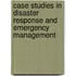 Case Studies in Disaster Response and Emergency Management