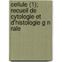 Cellule (1); Recueil de Cytologie Et D'Histologie G N Rale