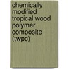 Chemically Modified Tropical Wood Polymer Composite (twpc) door Muhammad Abdul Mun'Aim Mohd Idrus
