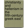 Christianity and Hellenism in the Fifth-Century Greek East by Yannis Papadogiannakis