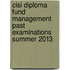 Cisi Diploma Fund Management Past Examinations Summer 2013
