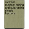 Civil War Recipes: Adding And Subtracting Simple Fractions by Lynn George