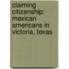 Claiming Citizenship: Mexican Americans in Victoria, Texas door Anthony Quiroz