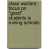 Class Warfare: Focus on "Good" Students Is Ruining Schools door William L. Fibkins