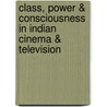 Class, Power & Consciousness in Indian Cinema & Television by Anirudh Deshpande