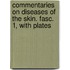 Commentaries on Diseases of the Skin. Fasc. 1, with Plates