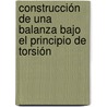 Construcción de una Balanza Bajo el Principio de Torsión door Renny Guillén