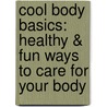 Cool Body Basics: Healthy & Fun Ways to Care for Your Body door Alex Kuskowski