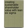 Creating Sustainable Shareholder Value with Lean Six Sigma door Volker G. Hahn