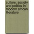 Culture, Society and Politics in Modern African Literature