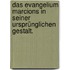 Das Evangelium Marcions in seiner ursprünglichen Gestalt.
