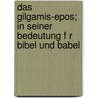 Das Gilgamis-Epos; In Seiner Bedeutung F R Bibel Und Babel door Chr Dieckmann