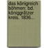Das Königreich Böhmen: Bd. Königgrätzer Kreis. 1836...