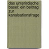 Das unterirdische Basel: Ein Beitrag zur Kanalsationsfrage by Göttisheim Friedrich