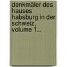 Denkmäler Des Hauses Habsburg In Der Schweiz, Volume 1... door Georg H. Krieg Von Hochfelden