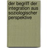 Der Begriff Der Integration Aus Soziologischer Perspektive door Sebastian Kuschel