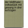 Der Bildlthaler : Volksstück mit Gesang in drei Aufzügen by Winternitz