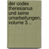 Der Codex Theresianus Und Seine Umarbeitungen, Volume 3... door Austria