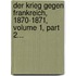 Der Krieg Gegen Frankreich, 1870-1871, Volume 1, Part 2...