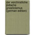 Der Vorchristliche Jüdische Gnosticismus (German Edition)