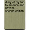 Diary of my trip to America and Havana ... Second edition. door John Mark