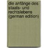 Die Anfänge Des Staats- Und Rechtslebens (German Edition)