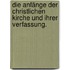 Die Anfänge der Christlichen Kirche und ihrer Verfassung.