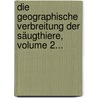Die Geographische Verbreitung Der Säugthiere, Volume 2... door Johann Andreas Wagner