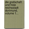 Die Grafschaft Und Freie Reichsstadt Dortmund, Volume 1... door A. Fahne