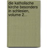 Die Katholische Kirche Besonders In Schlesien, Volume 2... by Johann Anton Theiner