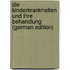 Die Kinderkrankheiten Und Ihre Behandlung (German Edition)