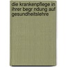 Die Krankenpflege in Ihrer Begr Ndung Auf Gesundheitslehre by Paul Sick