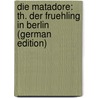 Die Matadore: Th. Der Fruehling in Berlin (German Edition) by Mundt Theodor