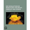 Die Socialethische Bedeutung Von Recht, Unrecht Und Strafe door Georg Jellinek