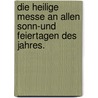 Die heilige Messe an allen Sonn-und Feiertagen des Jahres. door Onbekend