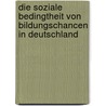 Die soziale Bedingtheit von Bildungschancen in Deutschland door Ricarda Röleke