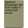 Digestive Physiology and Food Intake in Marine Fish Larvae door Sofia Morais