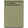 Dinamica Geomorfologica De Humedales, Diversidad Ambiental by Miguel Angel Giraut