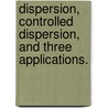 Dispersion, Controlled Dispersion, and Three Applications. door Douglas H. Bradshaw