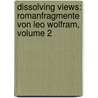 Dissolving Views: Romanfragmente Von Leo Wolfram, Volume 2 door Ferd Prantner