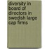 Diversity In Board Of Directors In Swedish Large Cap Firms