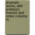 Dramatic Works, with Prefatory Memoir and Notes (Volume 4)