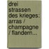 Drei Strassen Des Krieges: Arras / Champagne / Flandern...