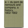 E. I. Du Pont De Nemours and Company, a History, 1802-1902 by B.G. (Bessie Gardner) Du Pont
