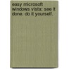 Easy Microsoft Windows Vista: See It Done. Do It Yourself. by Shelley O'Hara