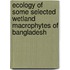 Ecology of some selected wetland macrophytes of Bangladesh