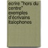 Ecrire "hors du centre"  Exemples d'écrivains italophones