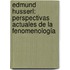 Edmund Husserl: Perspectivas Actuales de la Fenomenología
