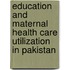 Education And Maternal Health Care Utilization In Pakistan